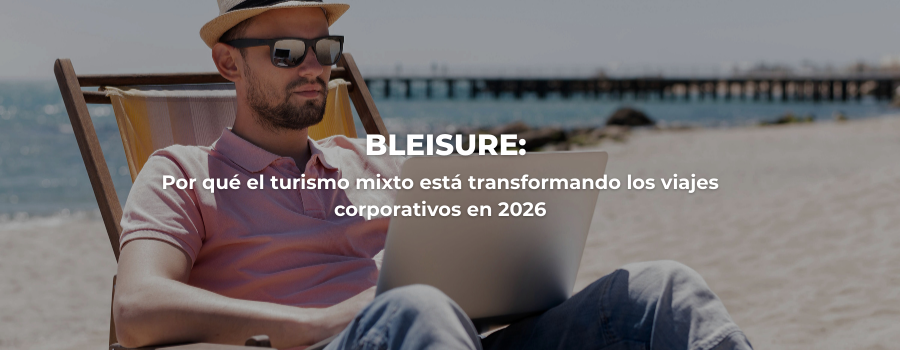Bleisure: por qué el turismo mixto está transformando los viajes corporativos en 2026