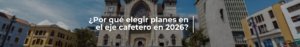 ¿Por qué elegir planes en el eje cafetero en 2026?